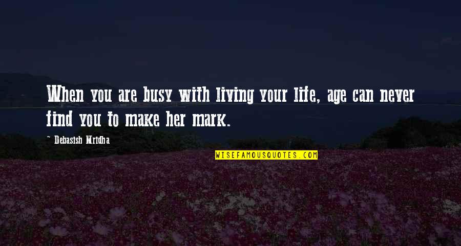 Life Old Age Quotes By Debasish Mridha: When you are busy with living your life,