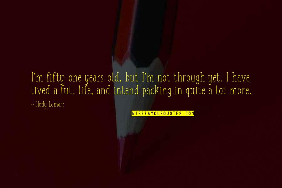 Life Old Age Quotes By Hedy Lamarr: I'm fifty-one years old, but I'm not through