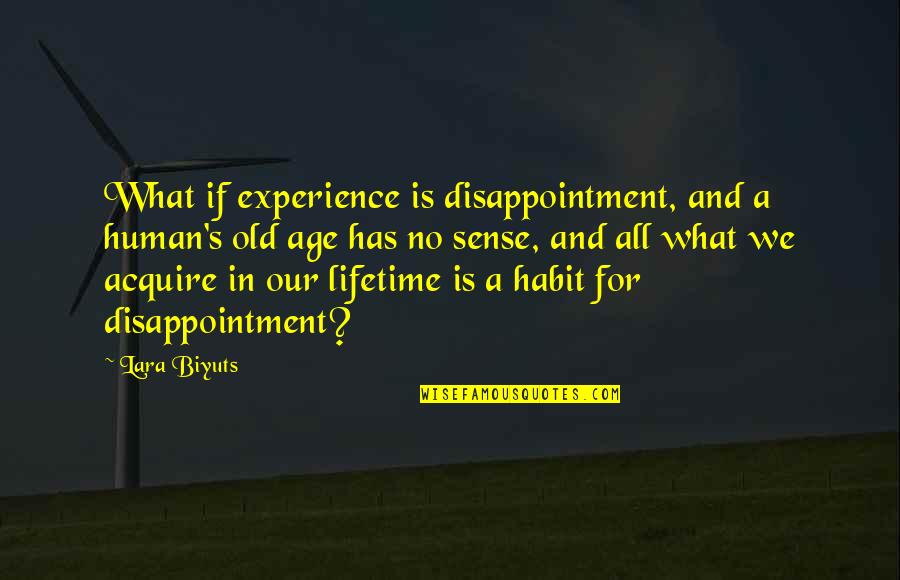 Life Old Age Quotes By Lara Biyuts: What if experience is disappointment, and a human's Life Old Age Quotes By Lara Biyuts: What if experience is disappointment, and a human's