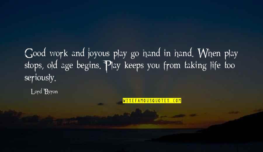 Life Old Age Quotes By Lord Byron: Good work and joyous play go hand in