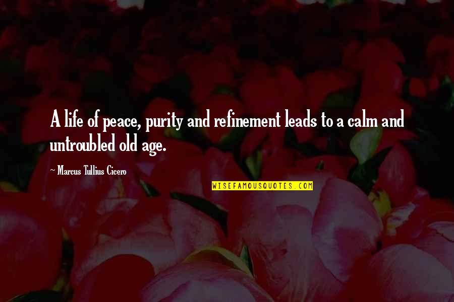 Life Old Age Quotes By Marcus Tullius Cicero: A life of peace, purity and refinement leads