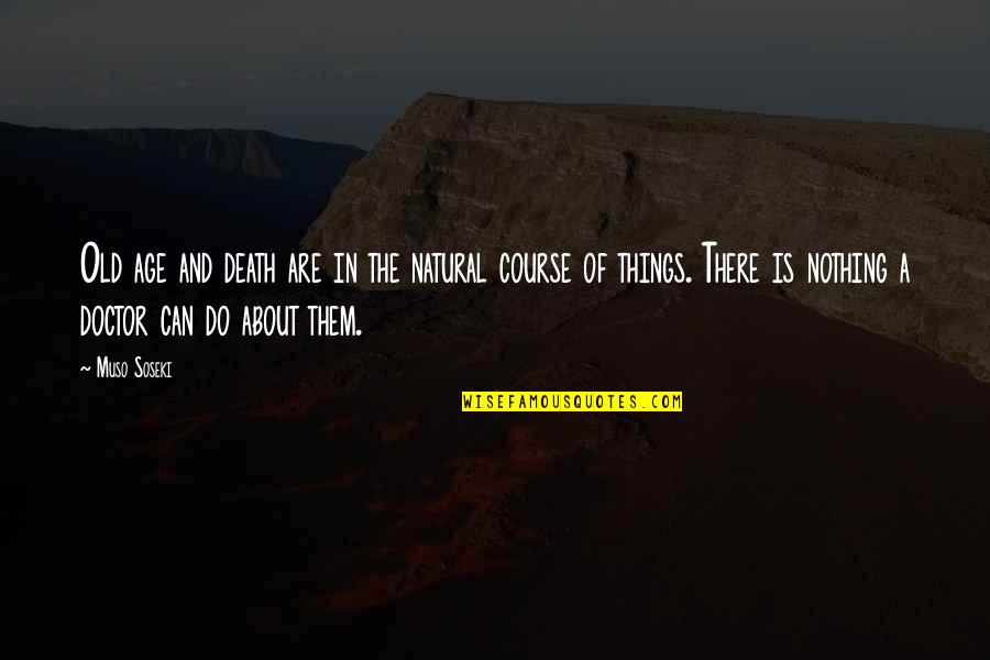 Life Old Age Quotes By Muso Soseki: Old age and death are in the natural Life Old Age Quotes By Muso Soseki: Old age and death are in the natural