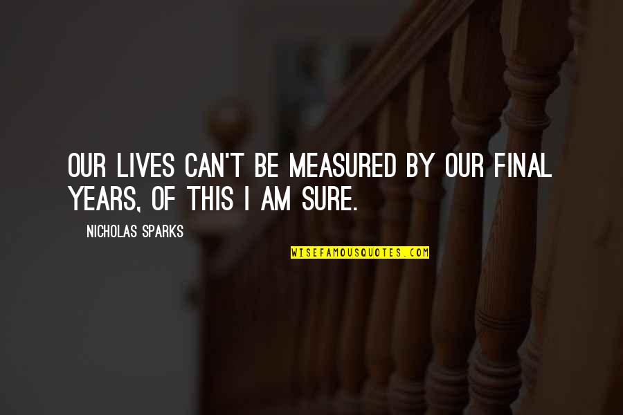 Life Old Age Quotes By Nicholas Sparks: Our lives can't be measured by our final Life Old Age Quotes By Nicholas Sparks: Our lives can't be measured by our final