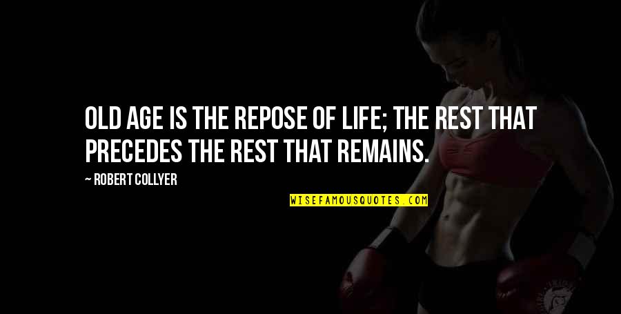 Life Old Age Quotes By Robert Collyer: Old age is the repose of life; the Life Old Age Quotes By Robert Collyer: Old age is the repose of life; the