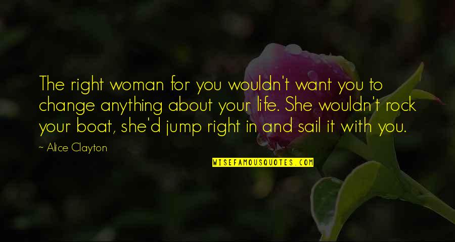 Life On A Boat Quotes By Alice Clayton: The right woman for you wouldn't want you Life On A Boat Quotes By Alice Clayton: The right woman for you wouldn't want you