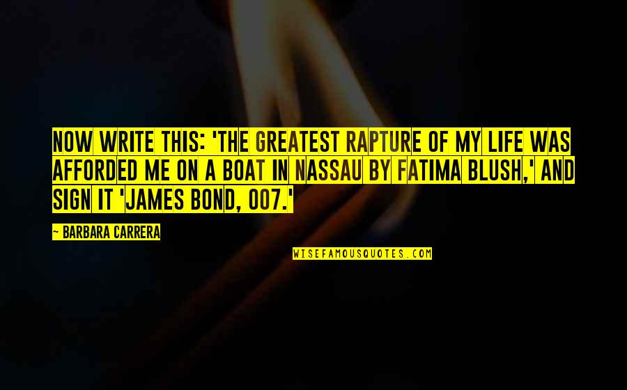 Life On A Boat Quotes By Barbara Carrera: Now write this: 'The greatest rapture of my Life On A Boat Quotes By Barbara Carrera: Now write this: 'The greatest rapture of my