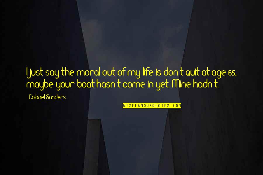 Life On A Boat Quotes By Colonel Sanders: I just say the moral out of my Life On A Boat Quotes By Colonel Sanders: I just say the moral out of my