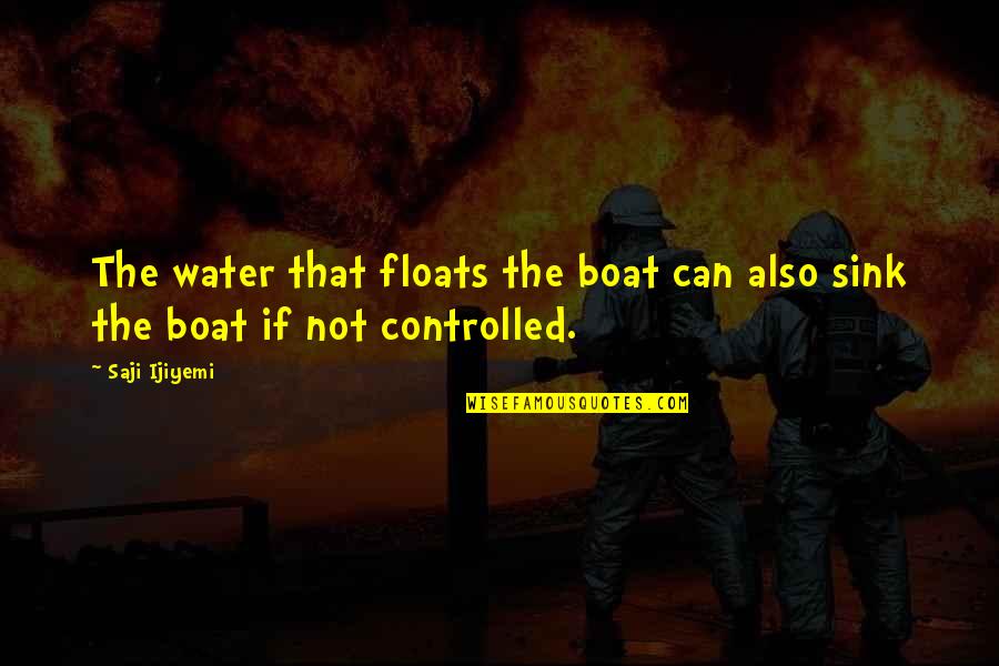 Life On A Boat Quotes By Saji Ijiyemi: The water that floats the boat can also