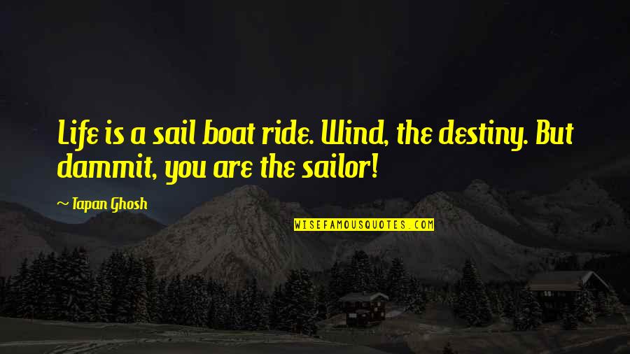 Life On A Boat Quotes By Tapan Ghosh: Life is a sail boat ride. Wind, the
