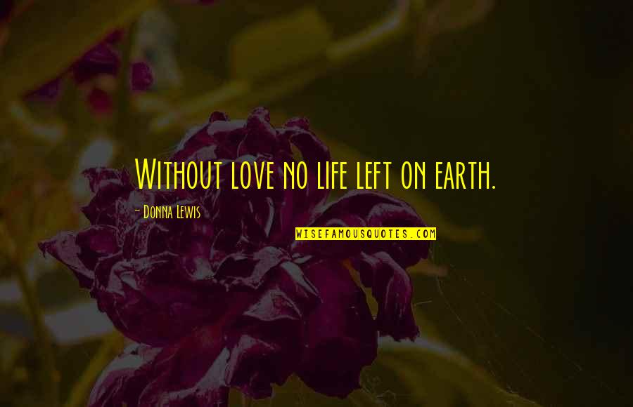 Life On Earth Quotes By Donna Lewis: Without love no life left on earth.