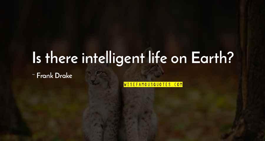 Life On Earth Quotes By Frank Drake: Is there intelligent life on Earth?