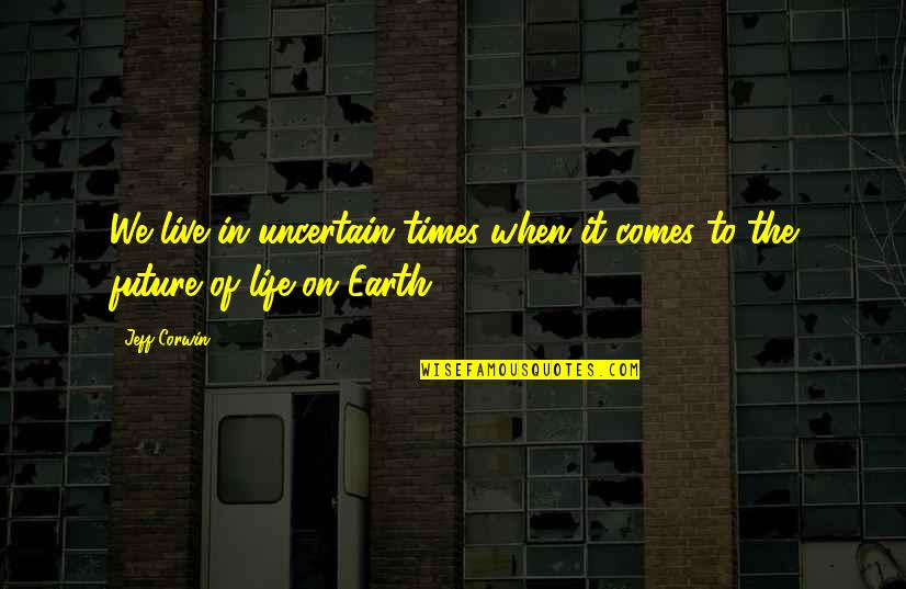 Life On Earth Quotes By Jeff Corwin: We live in uncertain times when it comes