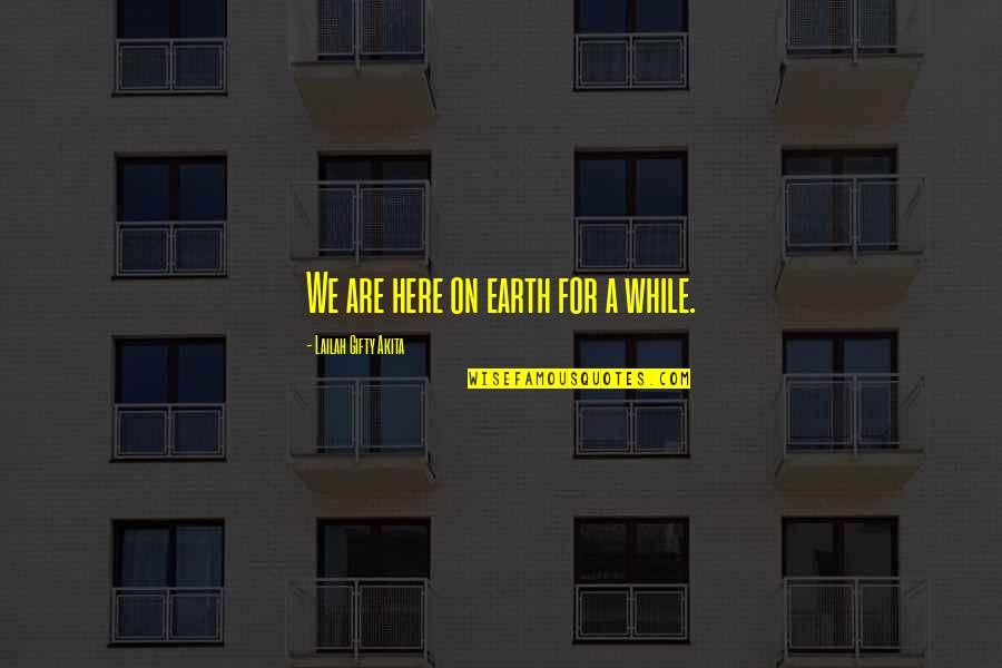 Life On Earth Quotes By Lailah Gifty Akita: We are here on earth for a while.