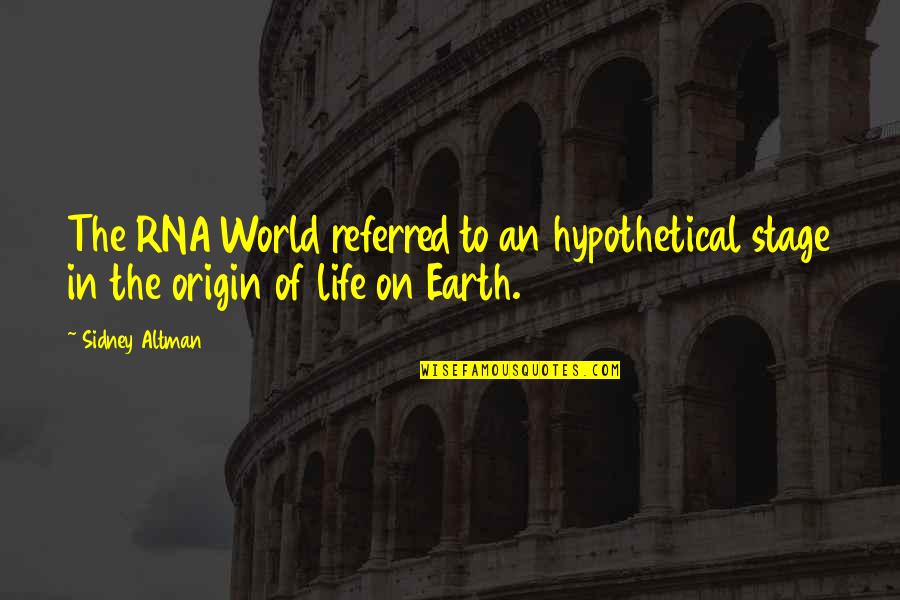 Life On Earth Quotes By Sidney Altman: The RNA World referred to an hypothetical stage