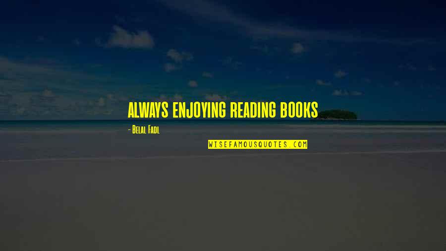 Life On Goodreads Quotes By Belal Fadl: always enjoying reading books Life On Goodreads Quotes By Belal Fadl: always enjoying reading books