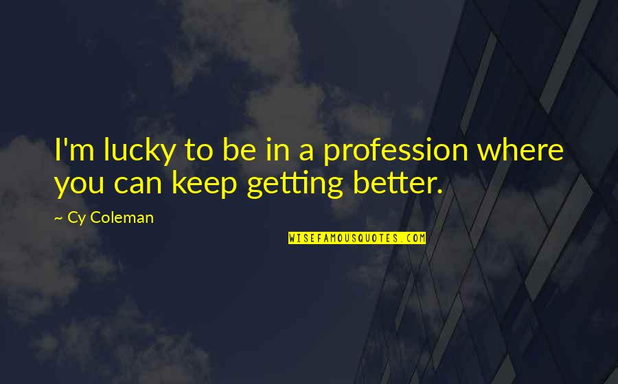 Life On Goodreads Quotes By Cy Coleman: I'm lucky to be in a profession where