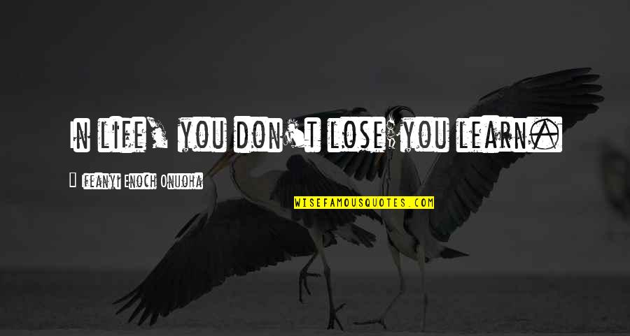 Life On Goodreads Quotes By Ifeanyi Enoch Onuoha: In life, you don't lose;you learn. Life On Goodreads Quotes By Ifeanyi Enoch Onuoha: In life, you don't lose;you learn.