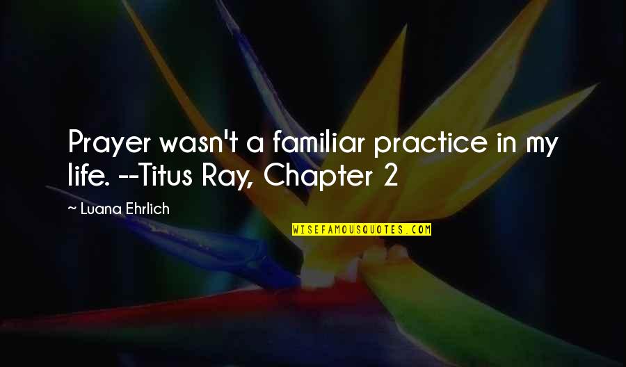 Life On Goodreads Quotes By Luana Ehrlich: Prayer wasn't a familiar practice in my life.