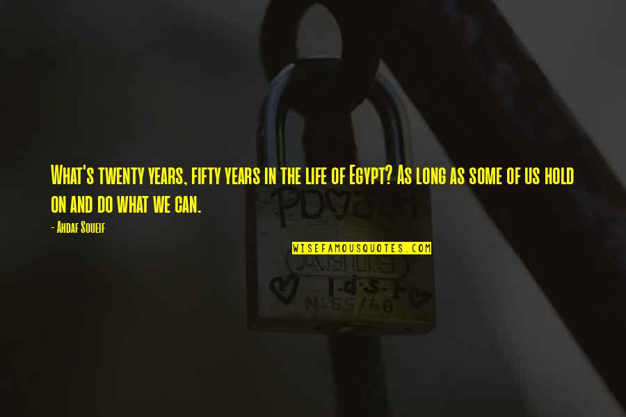 Life On Hold Quotes By Ahdaf Soueif: What's twenty years, fifty years in the life Life On Hold Quotes By Ahdaf Soueif: What's twenty years, fifty years in the life