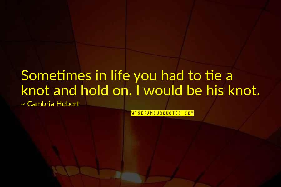 Life On Hold Quotes By Cambria Hebert: Sometimes in life you had to tie a