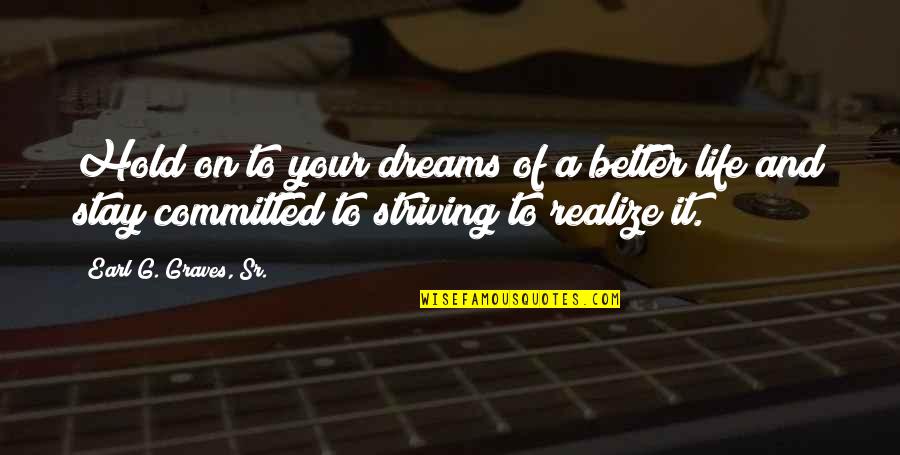 Life On Hold Quotes By Earl G. Graves, Sr.: Hold on to your dreams of a better