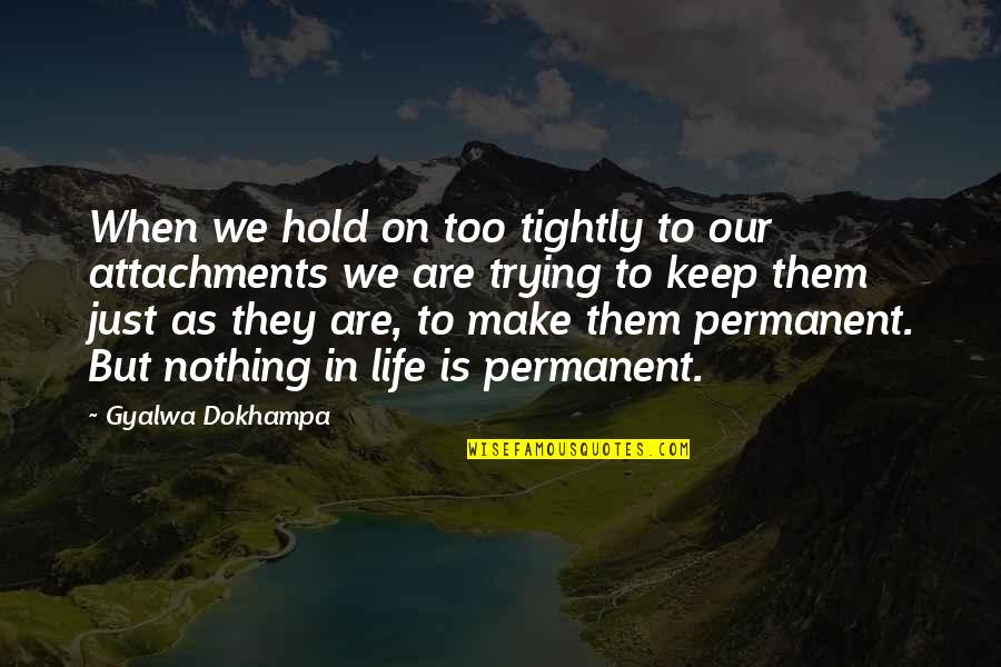 Life On Hold Quotes By Gyalwa Dokhampa: When we hold on too tightly to our