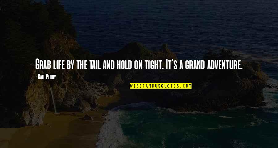 Life On Hold Quotes By Kate Perry: Grab life by the tail and hold on