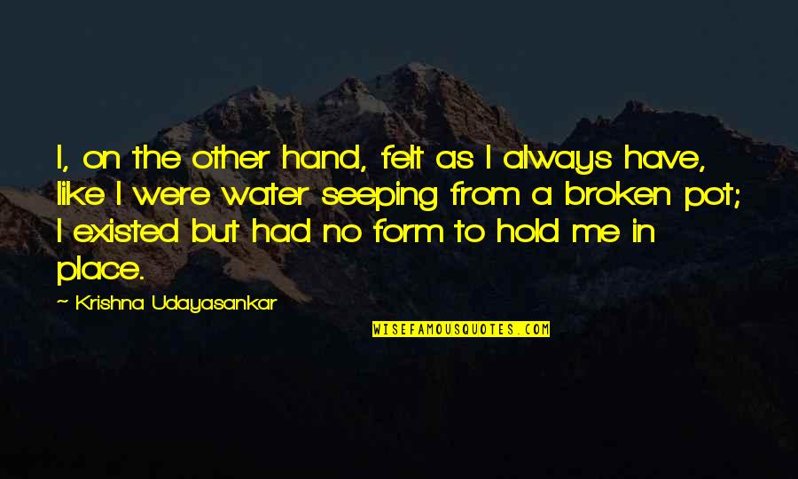 Life On Hold Quotes By Krishna Udayasankar: I, on the other hand, felt as I