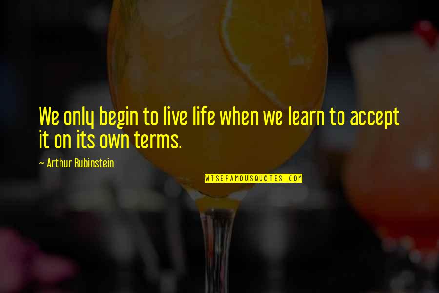 Life On Life's Terms Quotes By Arthur Rubinstein: We only begin to live life when we