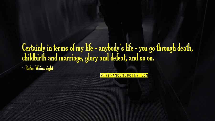Life On Life's Terms Quotes By Rufus Wainwright: Certainly in terms of my life - anybody's