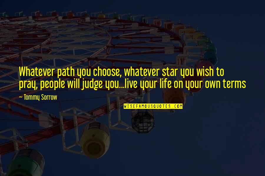 Life On Life's Terms Quotes By Tommy Sorrow: Whatever path you choose, whatever star you wish