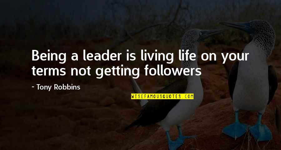 Life On Life's Terms Quotes By Tony Robbins: Being a leader is living life on your