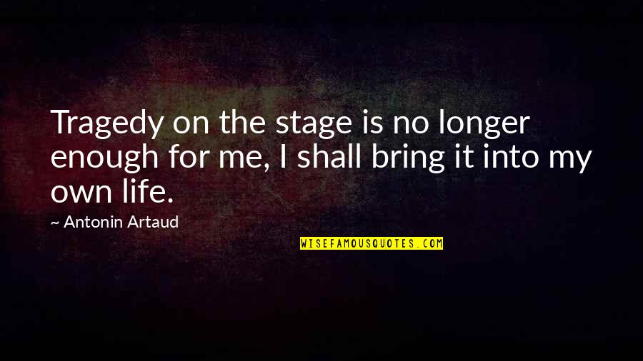 Life On My Own Quotes By Antonin Artaud: Tragedy on the stage is no longer enough
