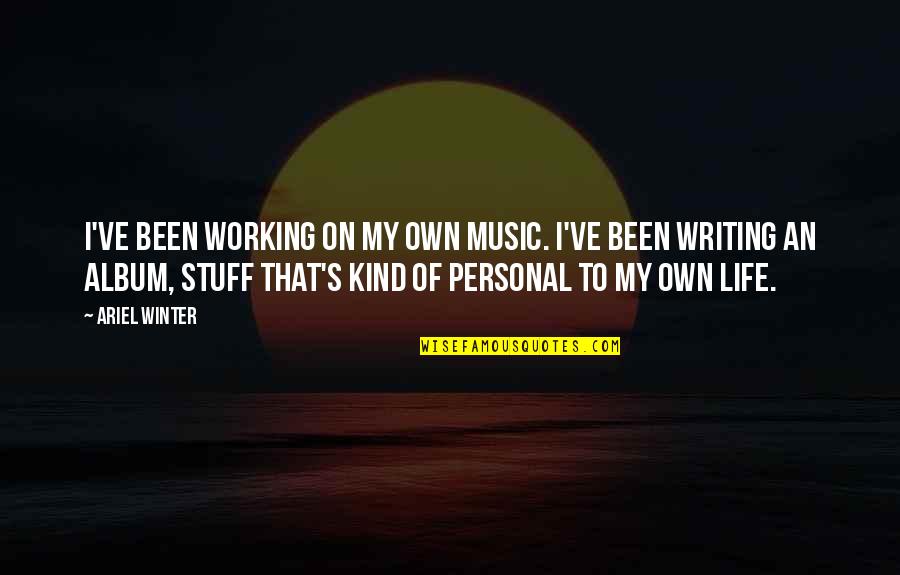 Life On My Own Quotes By Ariel Winter: I've been working on my own music. I've