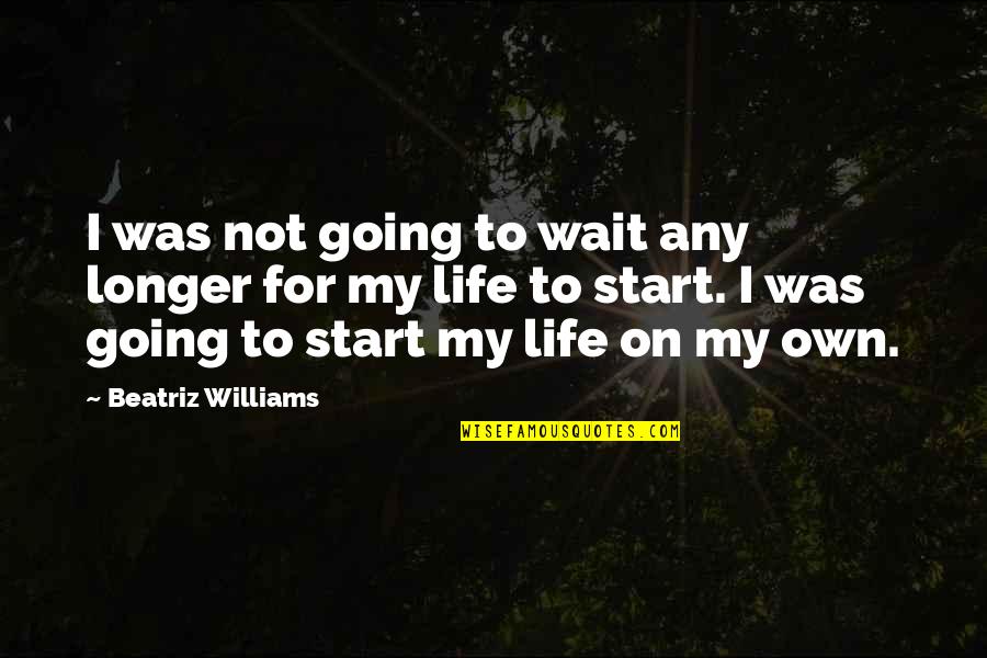 Life On My Own Quotes By Beatriz Williams: I was not going to wait any longer