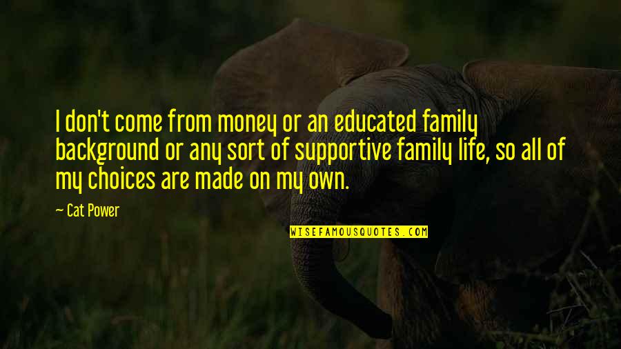 Life On My Own Quotes By Cat Power: I don't come from money or an educated