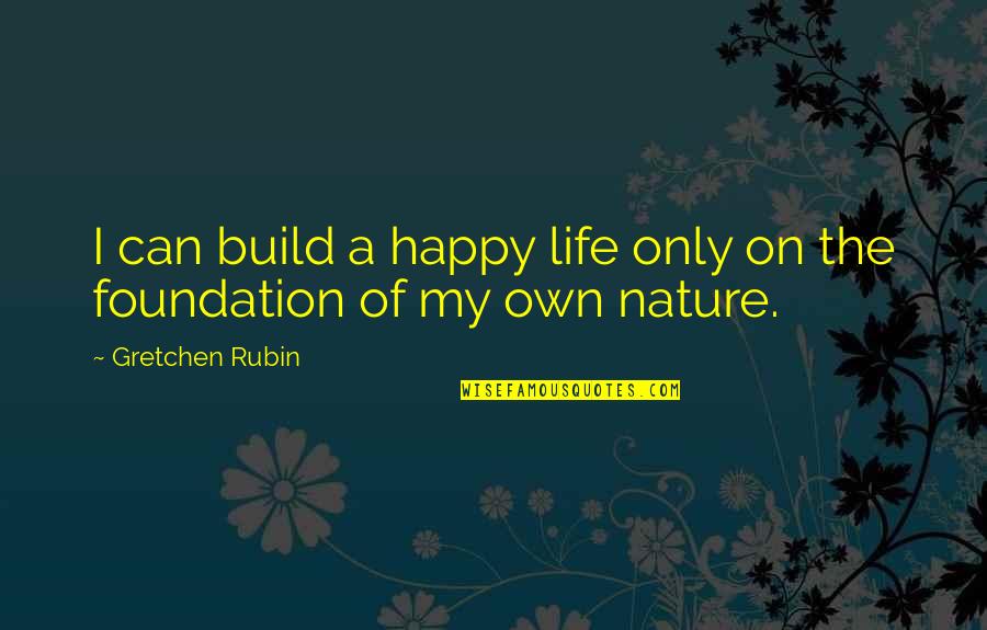 Life On My Own Quotes By Gretchen Rubin: I can build a happy life only on