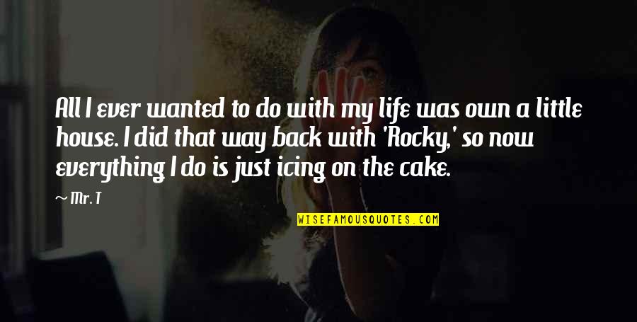 Life On My Own Quotes By Mr. T: All I ever wanted to do with my