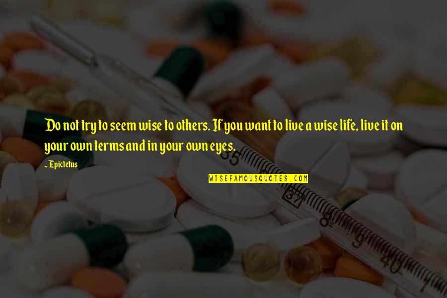 Life On My Own Terms Quotes By Epictetus: Do not try to seem wise to others. Life On My Own Terms Quotes By Epictetus: Do not try to seem wise to others.