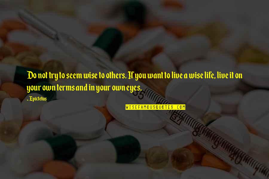 Life On My Own Terms Quotes By Epictetus: Do not try to seem wise to others.