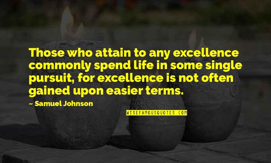 Life On My Own Terms Quotes By Samuel Johnson: Those who attain to any excellence commonly spend Life On My Own Terms Quotes By Samuel Johnson: Those who attain to any excellence commonly spend