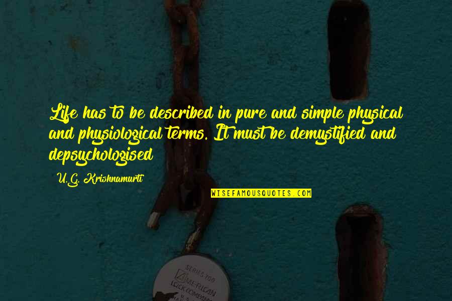 Life On My Own Terms Quotes By U.G. Krishnamurti: Life has to be described in pure and Life On My Own Terms Quotes By U.G. Krishnamurti: Life has to be described in pure and