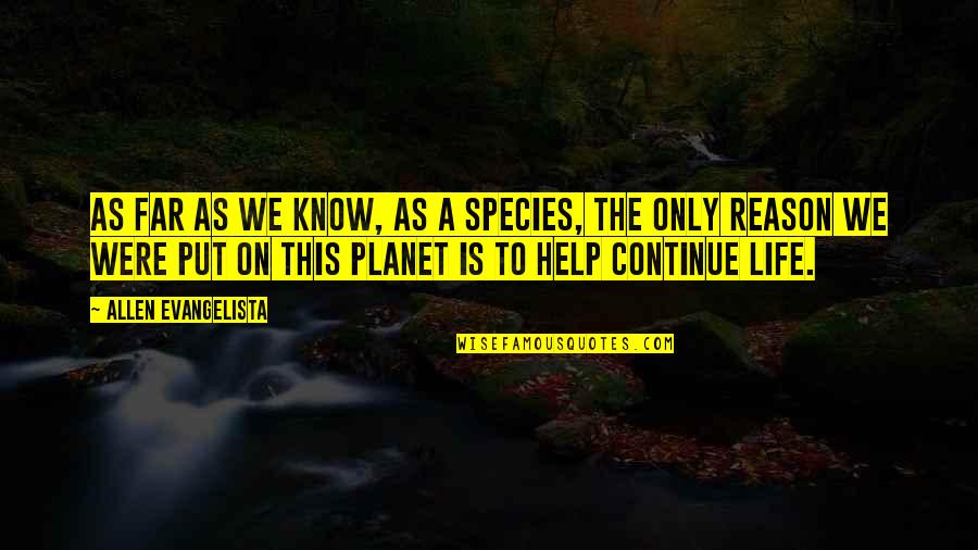 Life On Other Planets Quotes By Allen Evangelista: As far as we know, as a species, Life On Other Planets Quotes By Allen Evangelista: As far as we know, as a species,