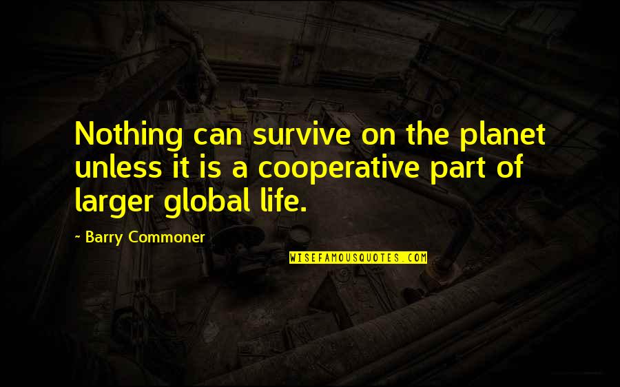 Life On Other Planets Quotes By Barry Commoner: Nothing can survive on the planet unless it