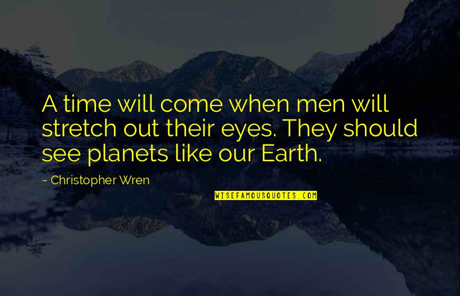 Life On Other Planets Quotes By Christopher Wren: A time will come when men will stretch