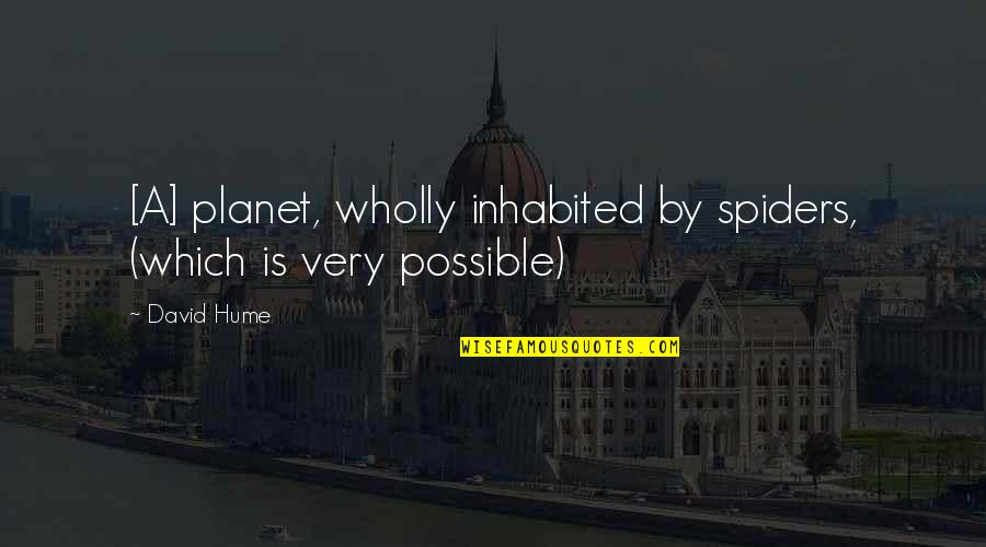 Life On Other Planets Quotes By David Hume: [A] planet, wholly inhabited by spiders, (which is