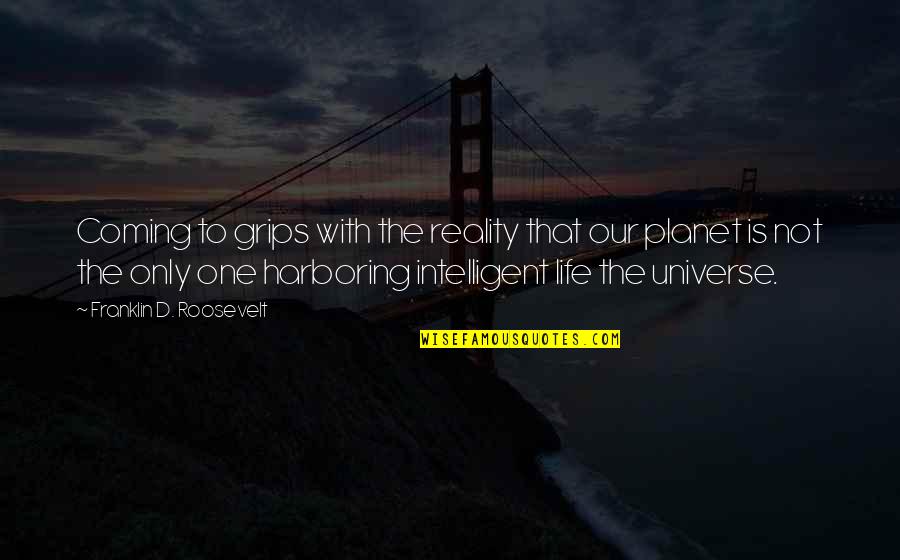 Life On Other Planets Quotes By Franklin D. Roosevelt: Coming to grips with the reality that our Life On Other Planets Quotes By Franklin D. Roosevelt: Coming to grips with the reality that our