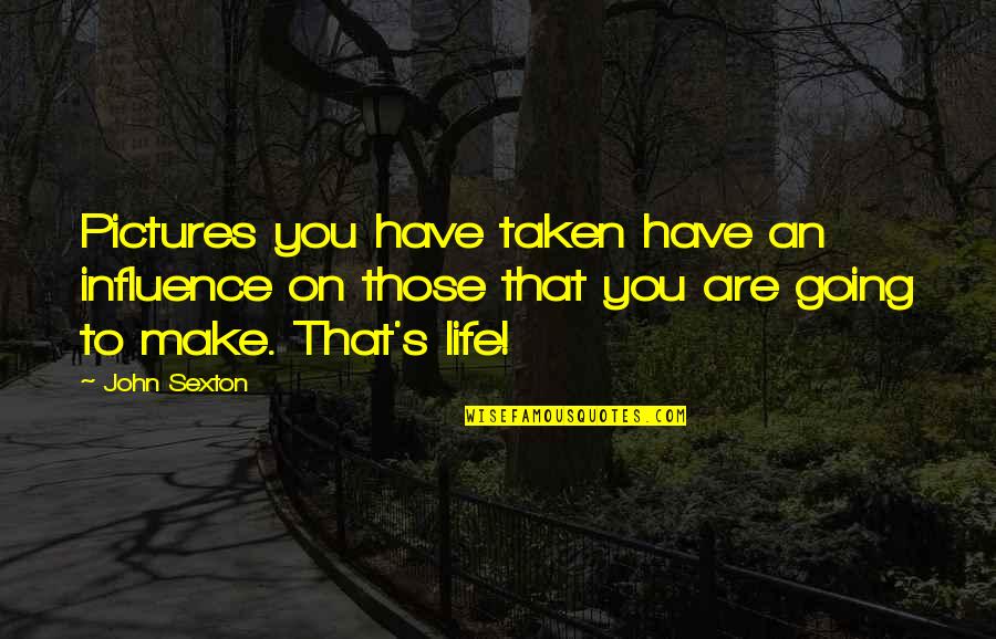 Life On Pictures Quotes By John Sexton: Pictures you have taken have an influence on