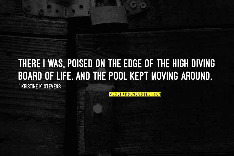 Life On The Edge Quotes By Kristine K. Stevens: There I was, poised on the edge of Life On The Edge Quotes By Kristine K. Stevens: There I was, poised on the edge of