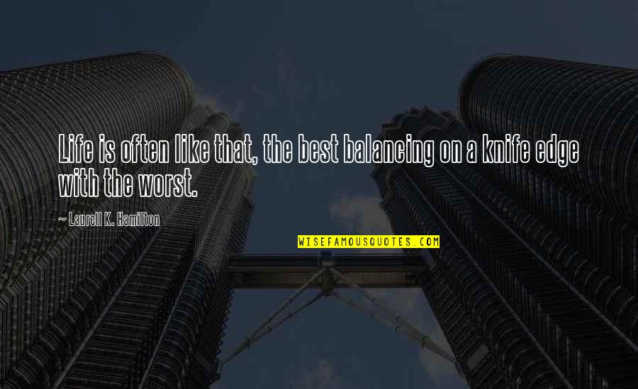 Life On The Edge Quotes By Laurell K. Hamilton: Life is often like that, the best balancing Life On The Edge Quotes By Laurell K. Hamilton: Life is often like that, the best balancing